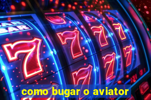 como bugar o aviator