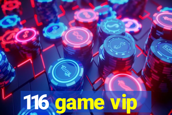 116 game vip