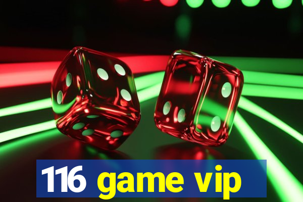 116 game vip