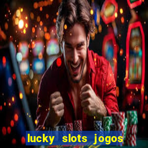 lucky slots jogos de cassino