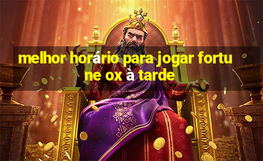 melhor horário para jogar fortune ox à tarde