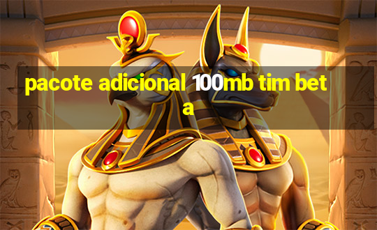 pacote adicional 100mb tim beta