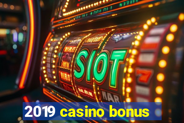 2019 casino bonus