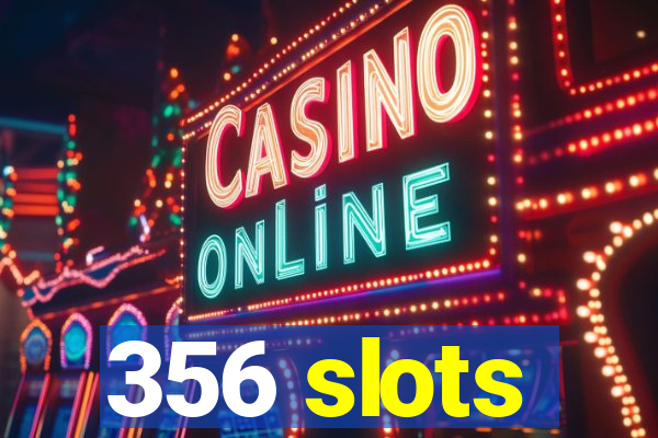 356 slots