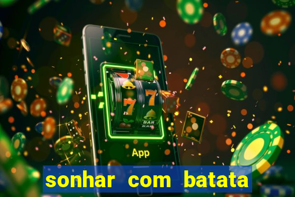 sonhar com batata jogo do bicho