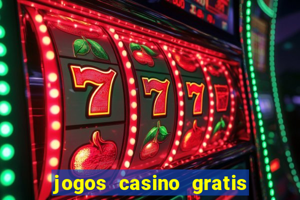 jogos casino gratis ca?a niqueis