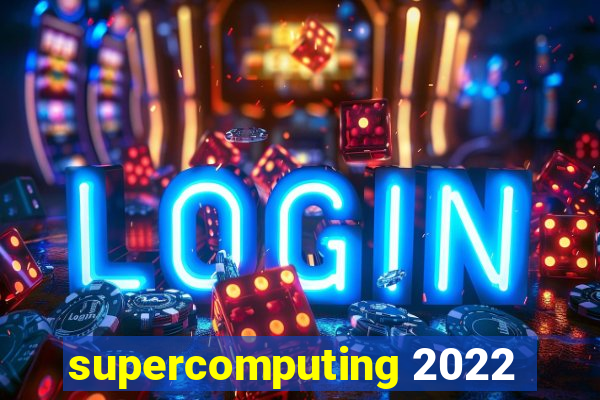 supercomputing 2022