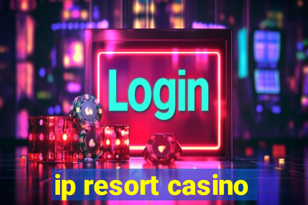 ip resort casino