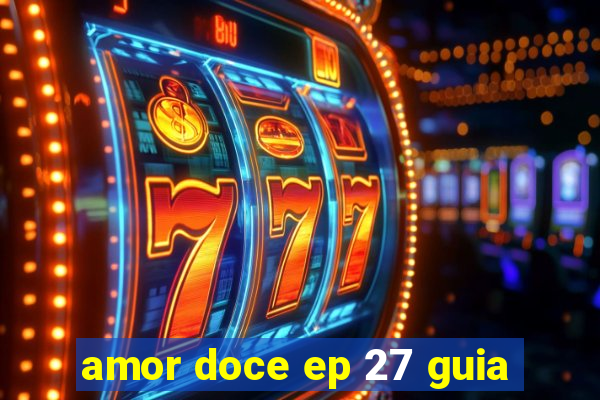 amor doce ep 27 guia