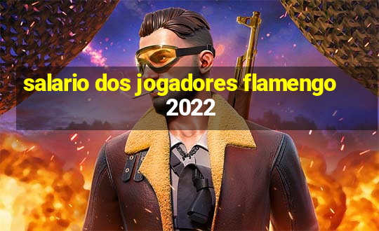 salario dos jogadores flamengo 2022