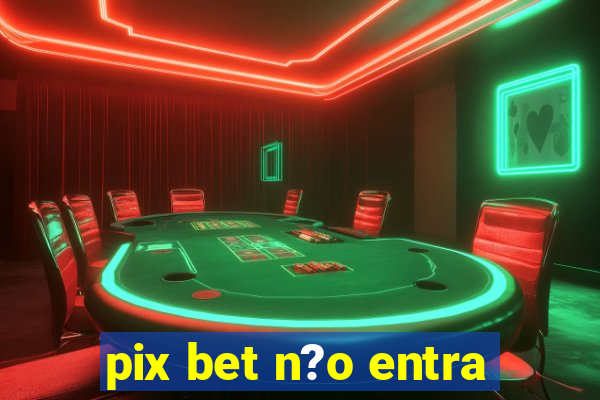 pix bet n?o entra