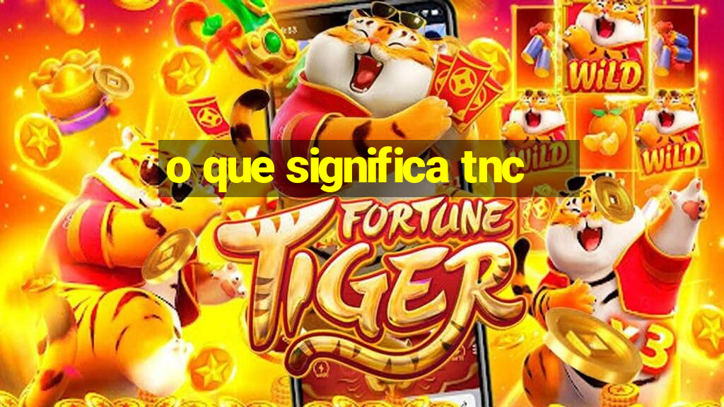 o que significa tnc