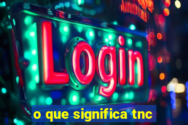 o que significa tnc