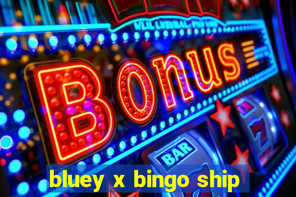 bluey x bingo ship