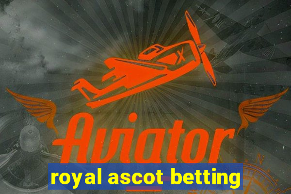 royal ascot betting