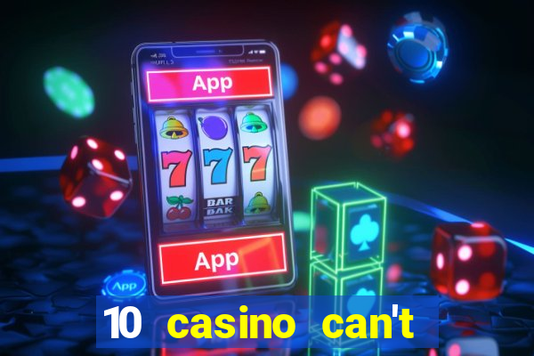 10 casino can't get over