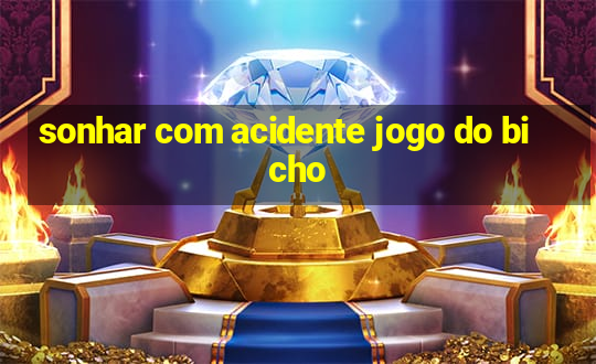 sonhar com acidente jogo do bicho