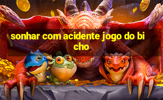 sonhar com acidente jogo do bicho