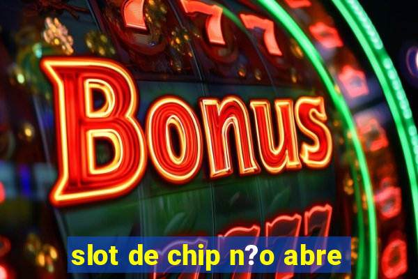 slot de chip n?o abre