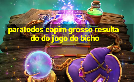 paratodos capim grosso resultado do jogo do bicho