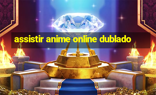 assistir anime online dublado