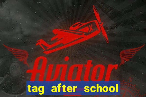 tag after school apk download