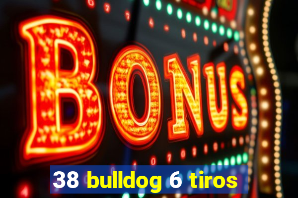 38 bulldog 6 tiros