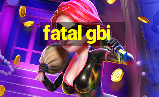 fatal gbi