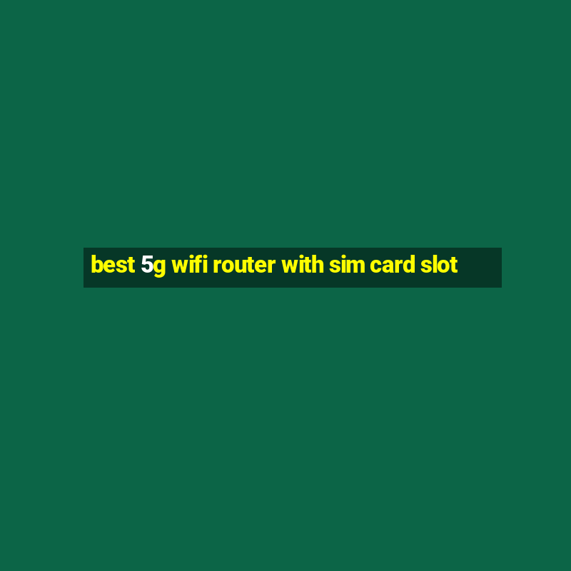 best 5g wifi router with sim card slot