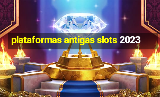 plataformas antigas slots 2023