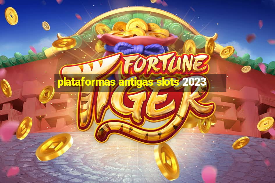 plataformas antigas slots 2023