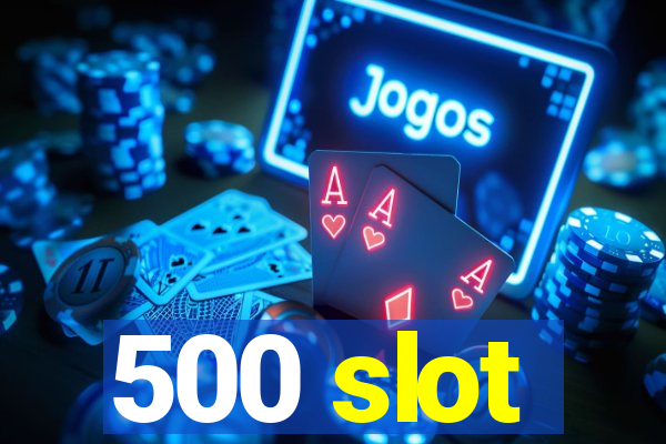 500 slot