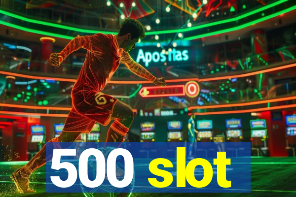 500 slot