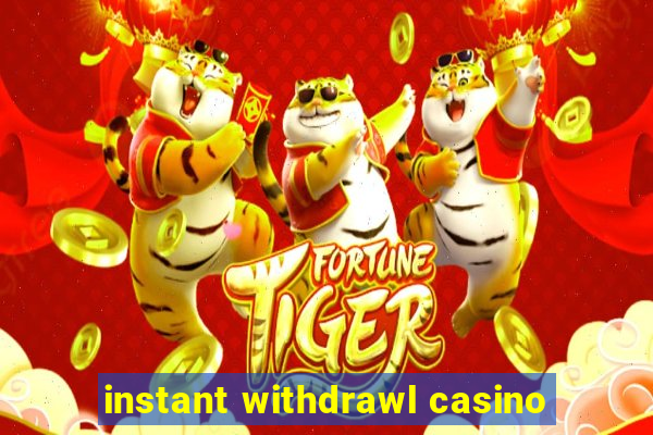 instant withdrawl casino