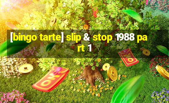 [bingo tarte] slip & stop 1988 part 1