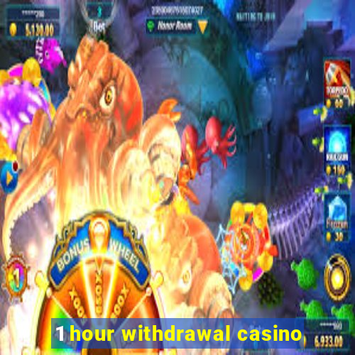 1 hour withdrawal casino