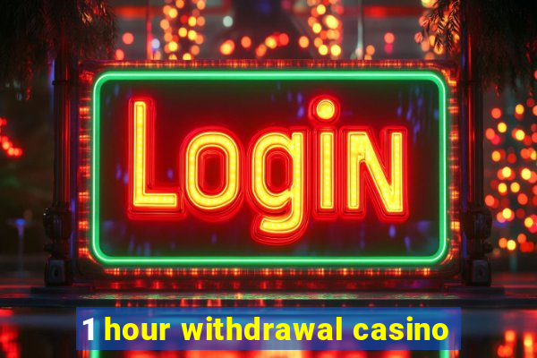 1 hour withdrawal casino