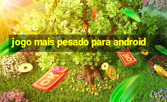 jogo mais pesado para android