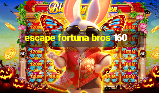 escape fortuna bros 160