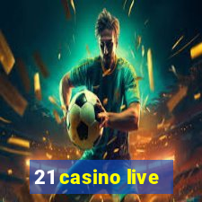 21 casino live