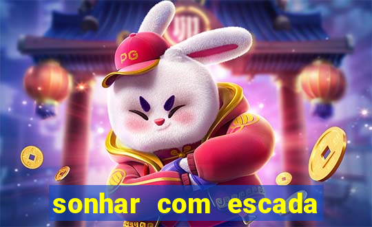 sonhar com escada no jogo do bicho