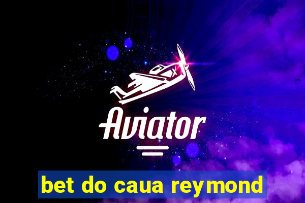 bet do caua reymond