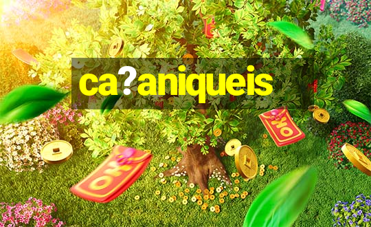 ca?aniqueis