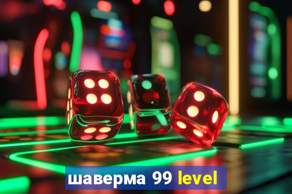 шаверма 99 level