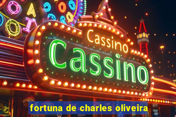 fortuna de charles oliveira