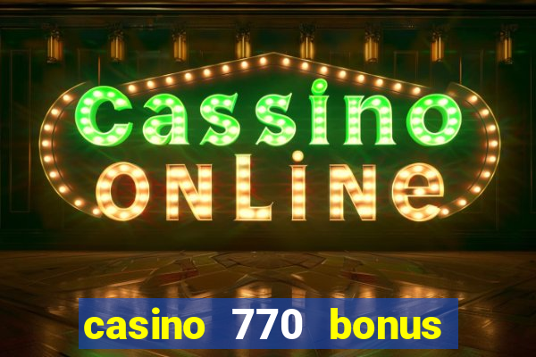 casino 770 bonus code 25€