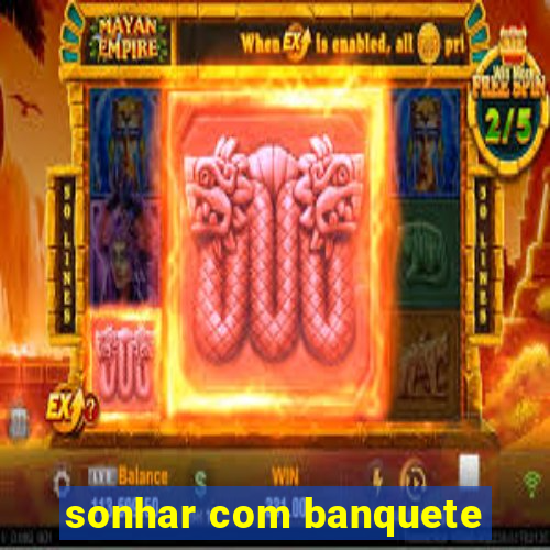 sonhar com banquete