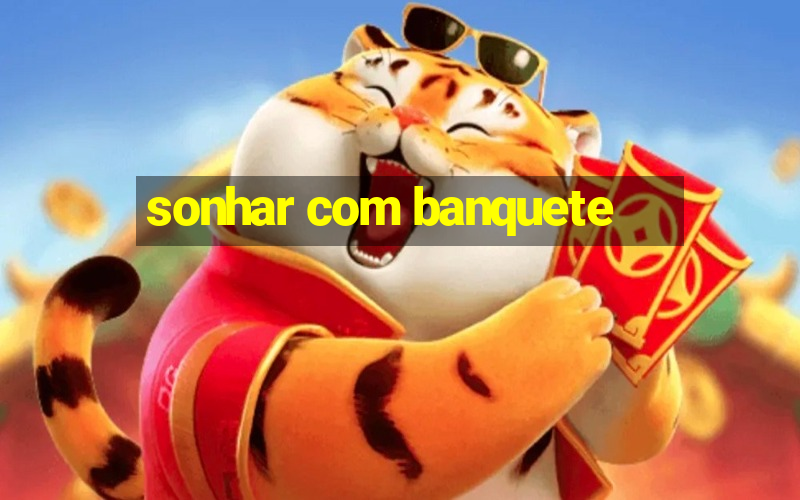 sonhar com banquete