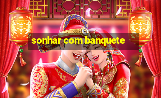 sonhar com banquete