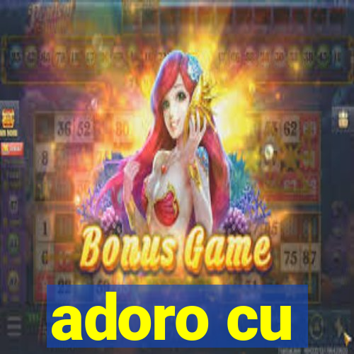 adoro cu